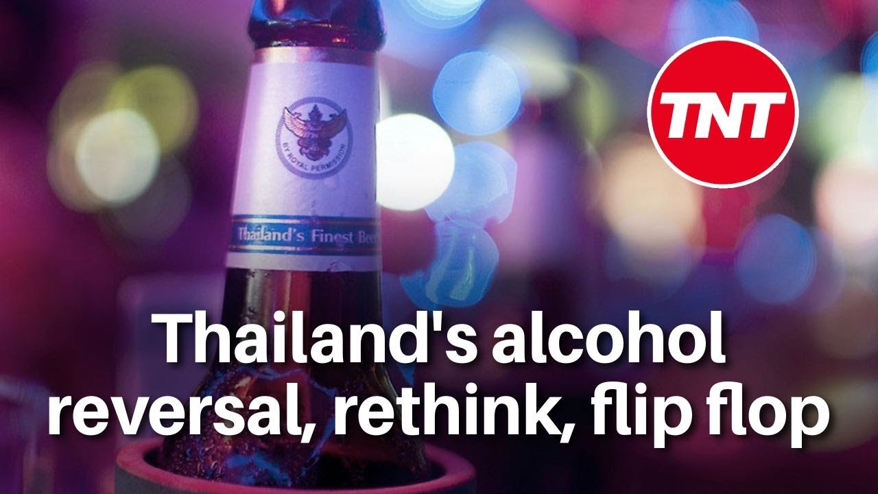 Thailand's alcohol reversal, rethink, flip flop... again