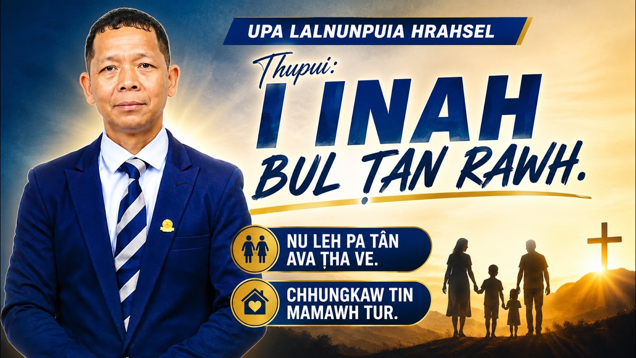 I inah bul ṭan rawh/sermon thar ber, Nu leh Pa te tan a pawimawh em em#Upa Lalnunpuia Hrahsel
