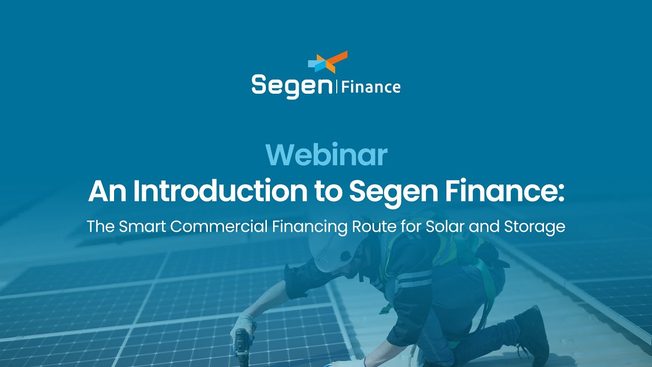 An Introduction to Segen Finance Webinar: The smart commercial financing route for solar and storage