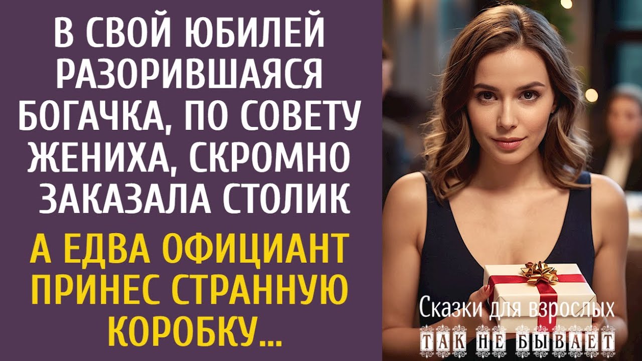 В свой юбилей разорившаяся богачка скромно заказала столик&hellip; А едва официант принес странную коробку&hellip;