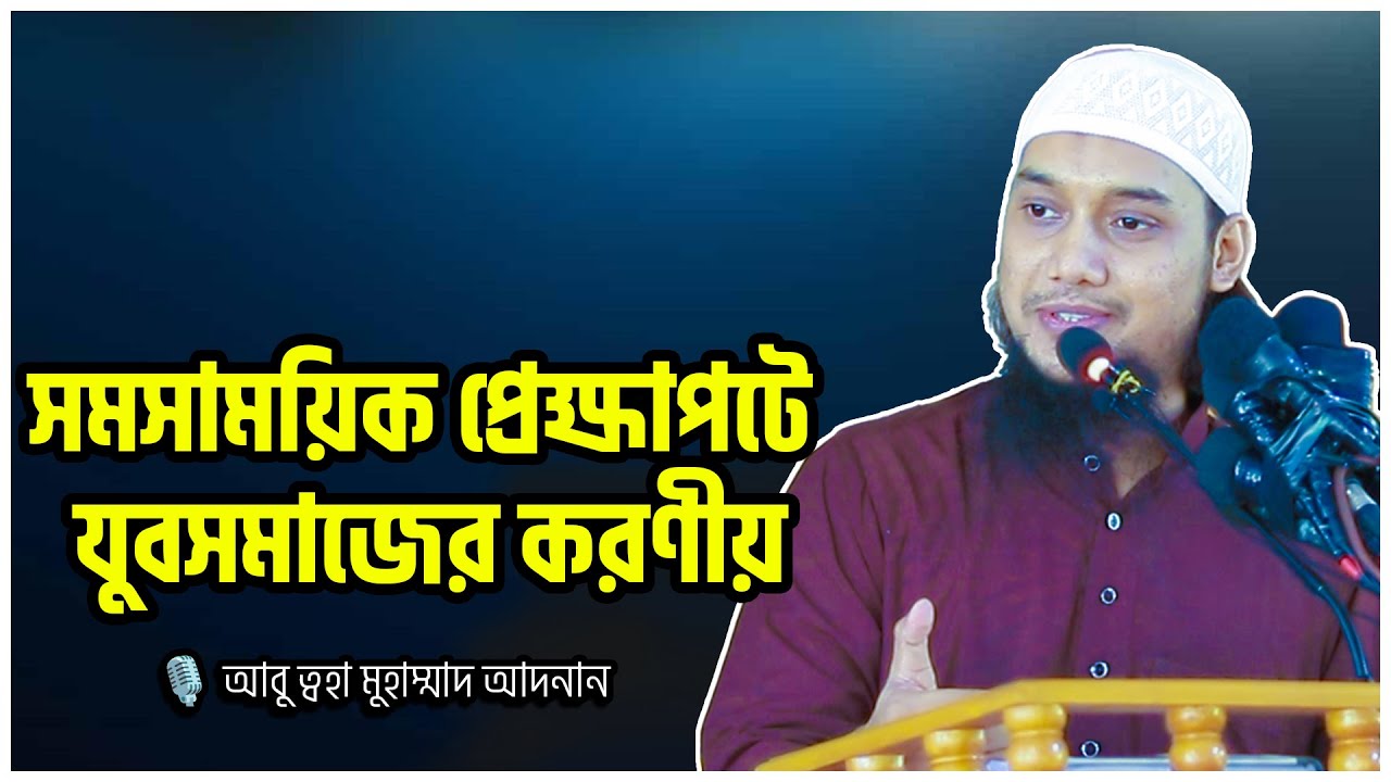 সমসাময়িক প্রেক্ষাপটে যুবসমাজের করণীয় । আবু ত্বহা মুহাম্মদ আদনান | abu taha muhammad adnan
