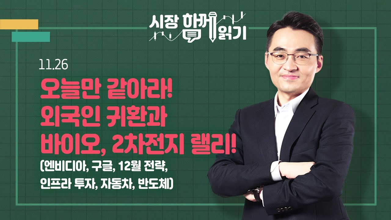 [시장함께읽기] 11월 26일, 오늘만 같아라! 외국인 귀환과 바이오, 2차전지 랠리!(엔비디아, 구글, 12월 전략, 인프라 투자, 자동차, 반도체)