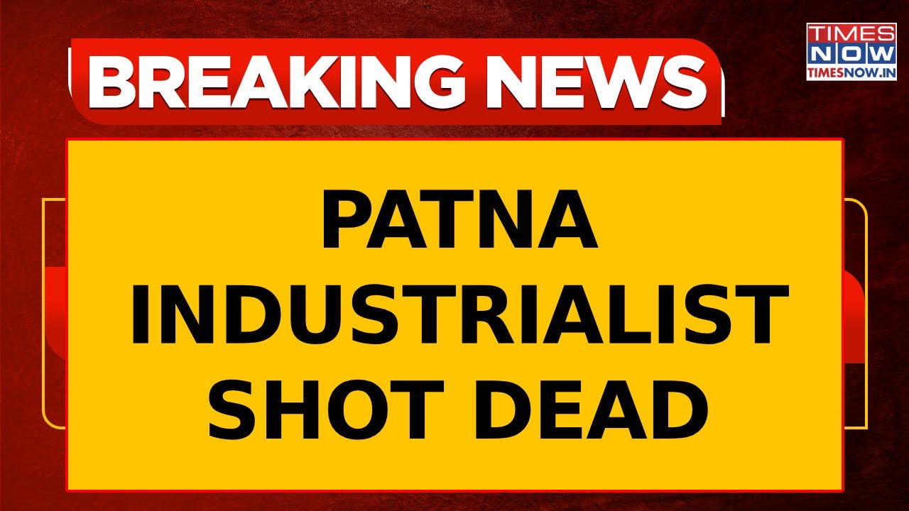 Patna Industrialist Gopal Shot Dead In High-Profile Murder Case, Police Probe Underway | Top News