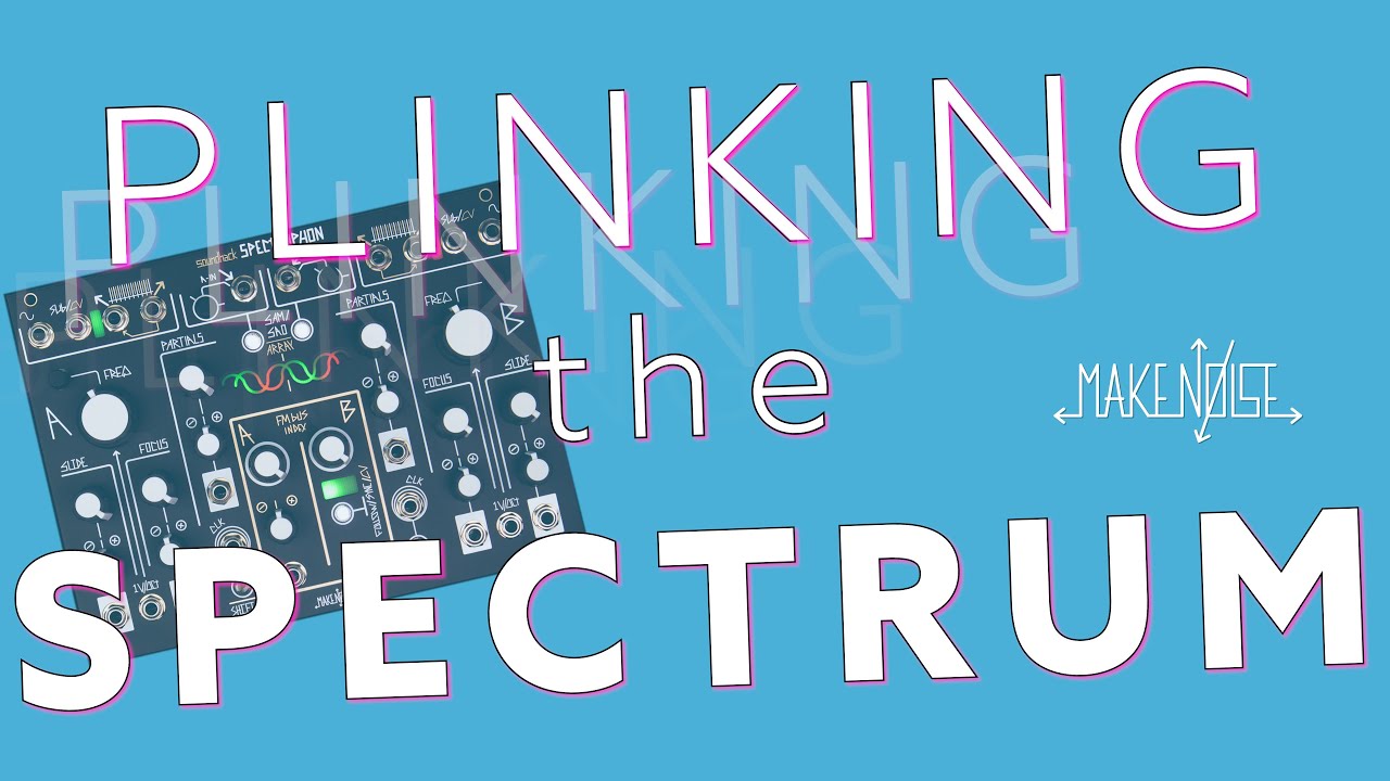 Plinking the Spectrum | Make Noise