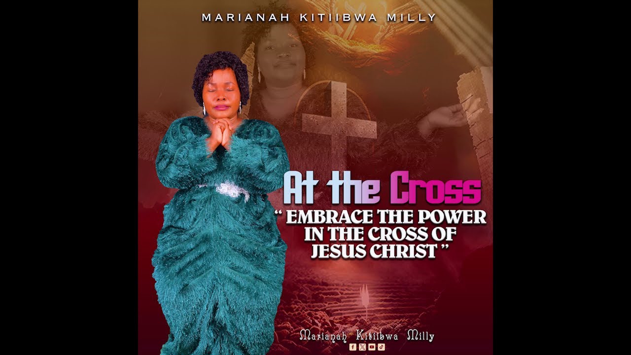 AT THE CROSS (EMBRACE THE POWER OF THE CROSS OF JESUS CHRIST) BY MARIANAH KITIIBWA MILLY