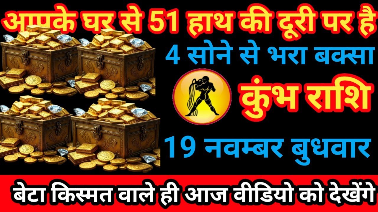 कुंभ राशि, 19 नवंबर 2025, तुम्हारे घर से 51 हाथ की दूरी पर तुम्हें 4 सोने से भरा बक्सा मिलेगा, Kumbh