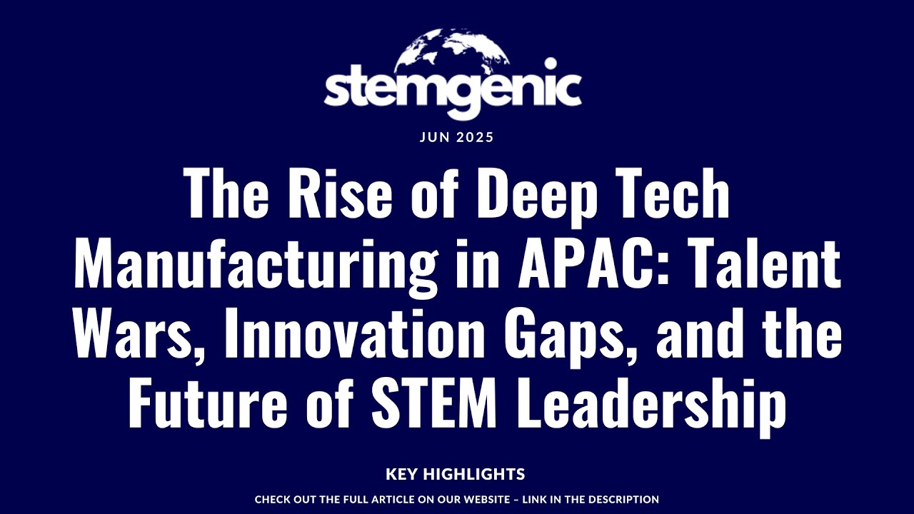The Rise of Deep Tech Manufacturing in APAC: Talent Wars, Innovation Gaps, Future of STEM Leaders