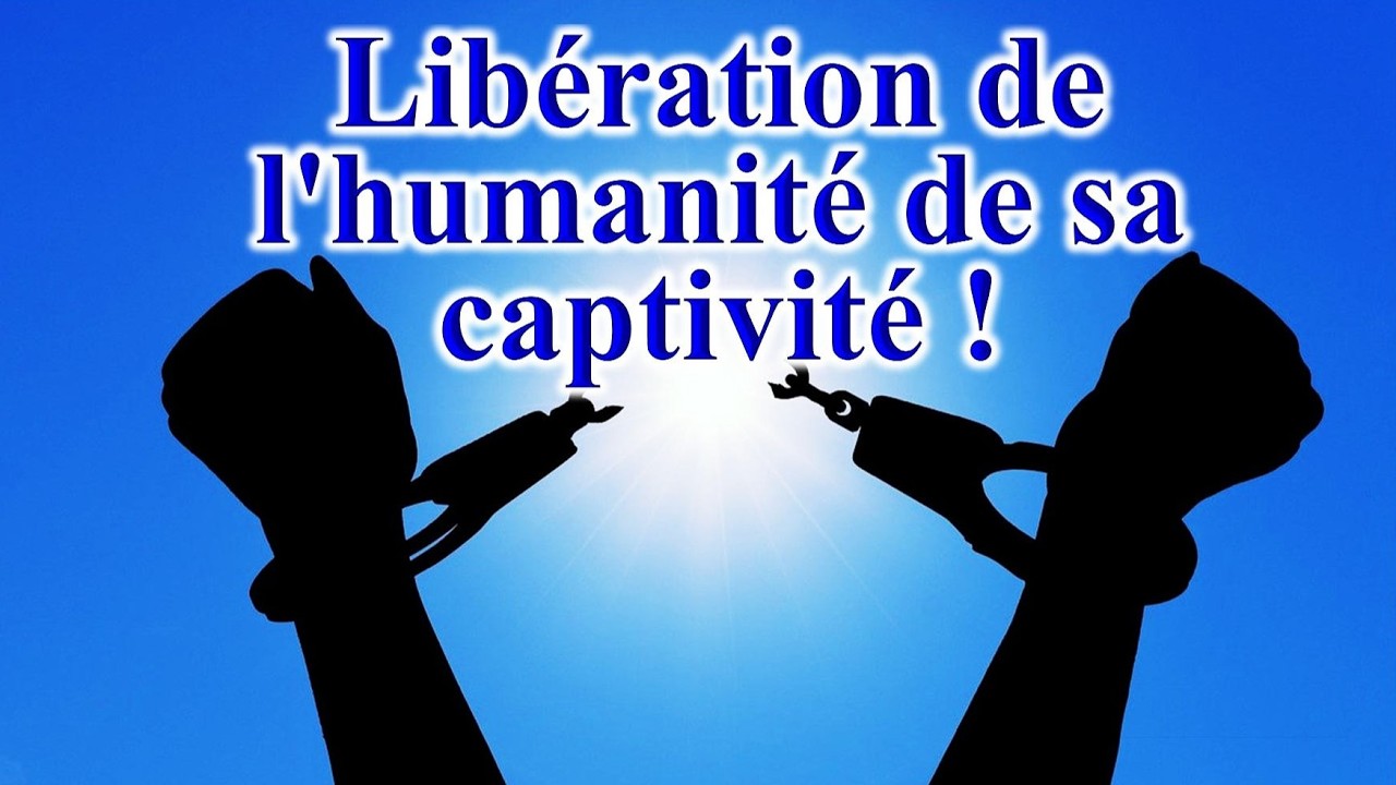 Libération de l'humanité de sa captivité !