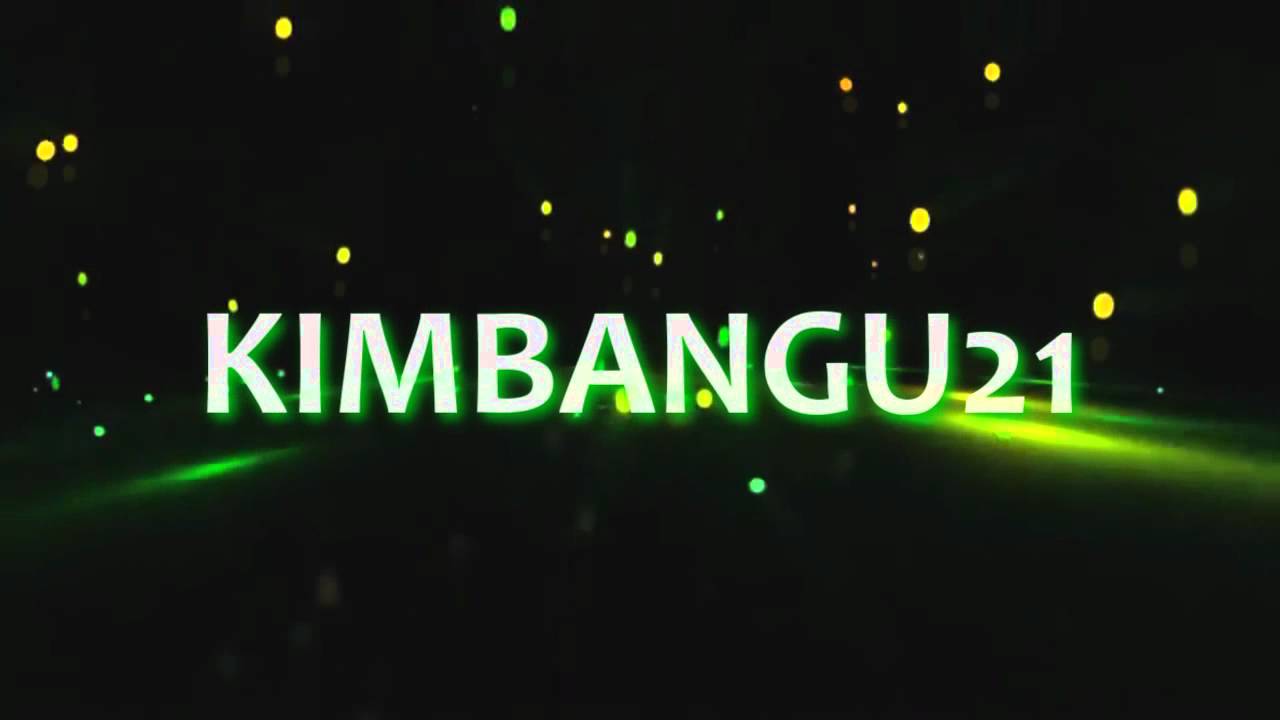 THIS IS KIMBANGU21 INTRO