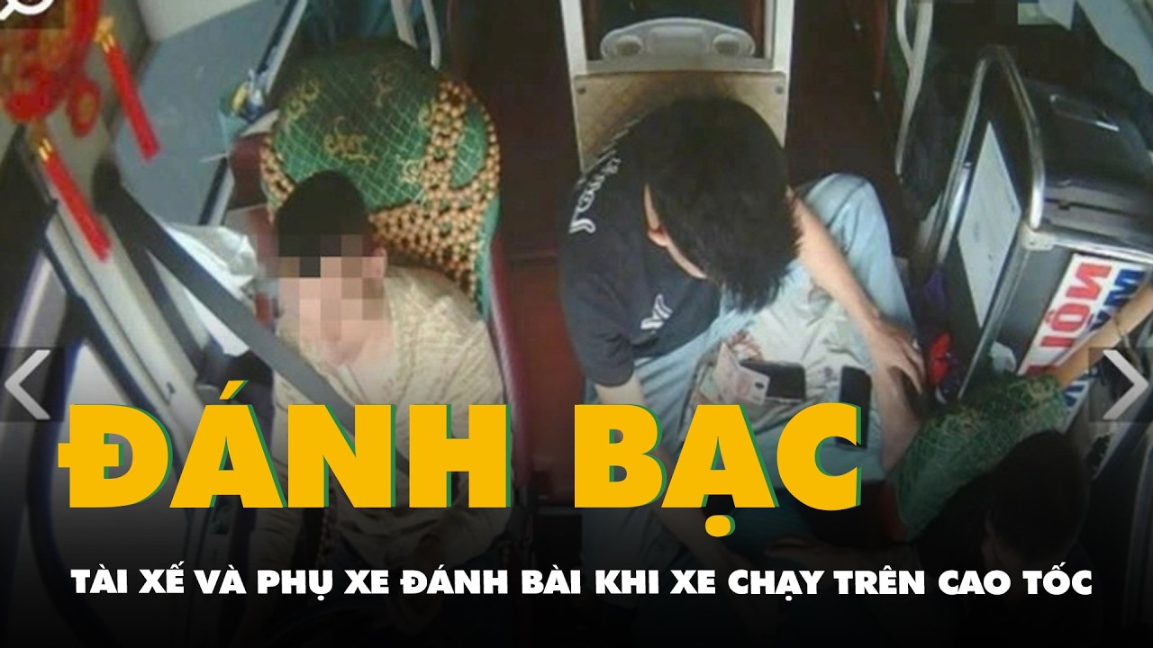 Tài xế và 2 phụ xe đánh bạc khi xe khách đang chạy trên cao tốc