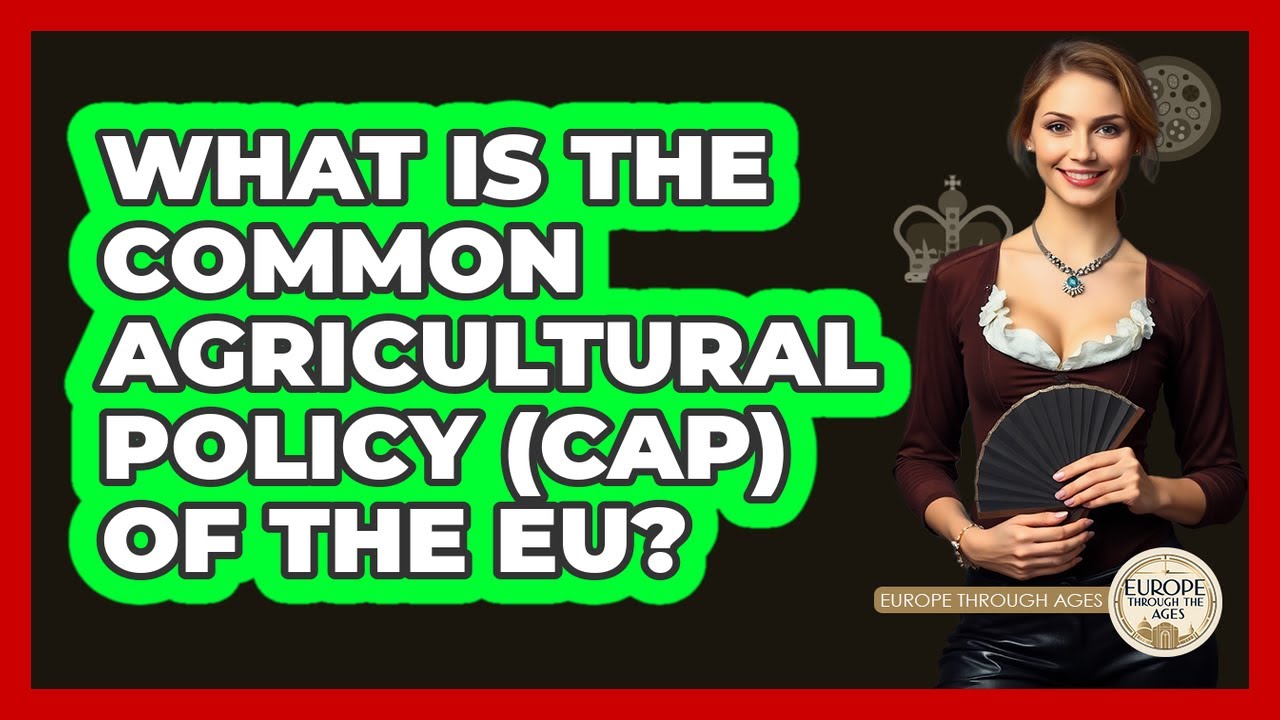 What Is The Common Agricultural Policy (CAP) Of The EU? - Europe Through the Ages