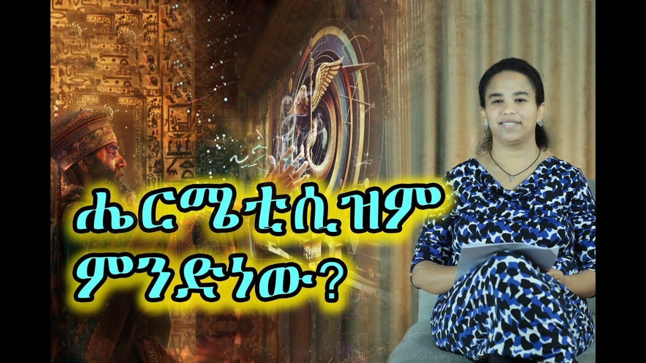36 - ሔርሜቲሲዝም (Hermeticism) ምንድነው? (በ ዶ/ር መስከረም ለቺሣ)