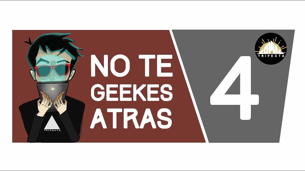 No te geekes atras #4