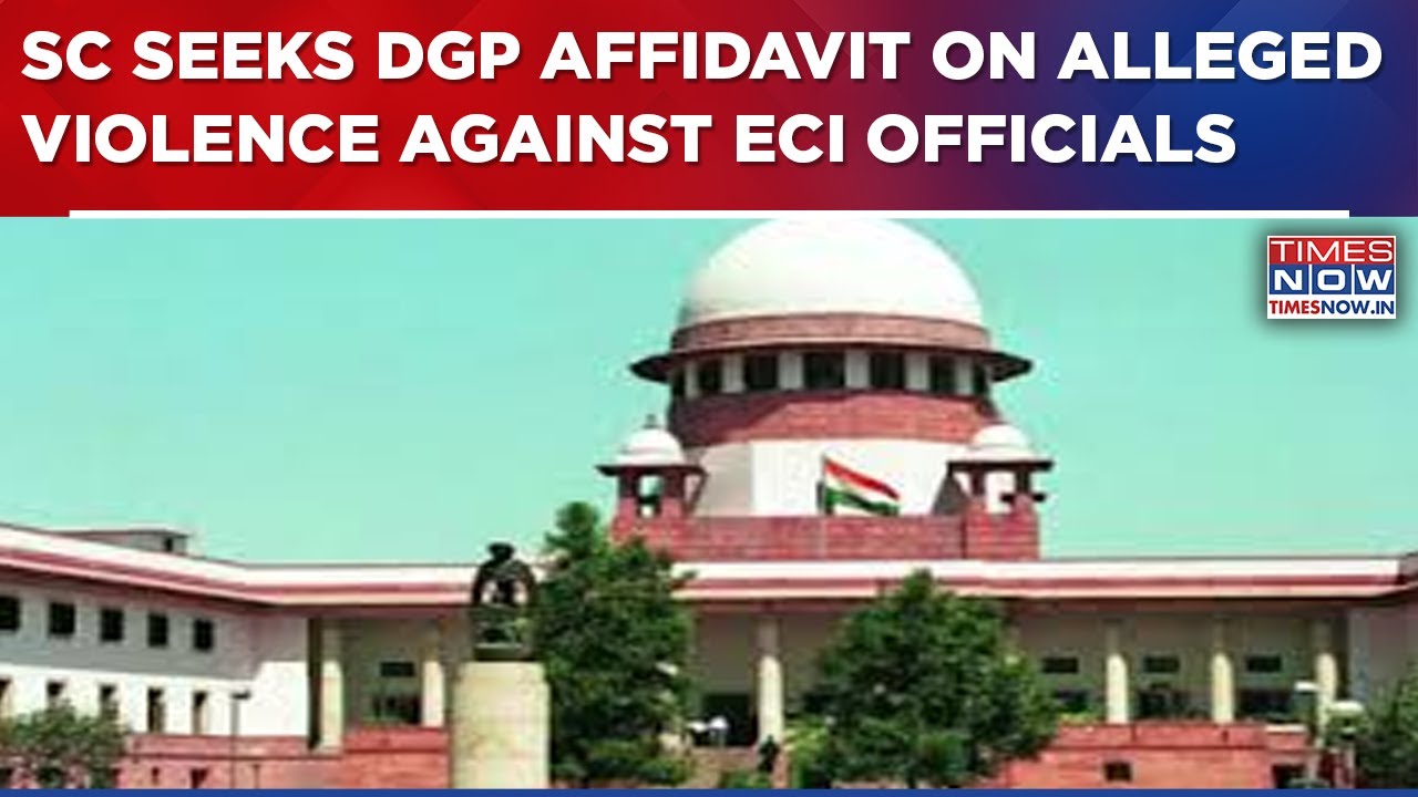 Supreme Court Seeks DGP Affidavit On Violence Against ECI Officials During West Bengal SIR Exercise