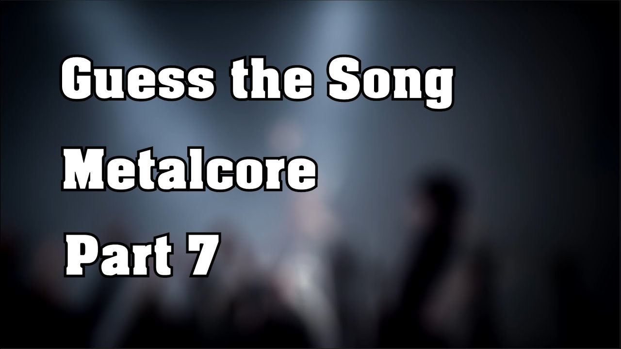 Guess the Song Challenge - Metalcore Edition #7