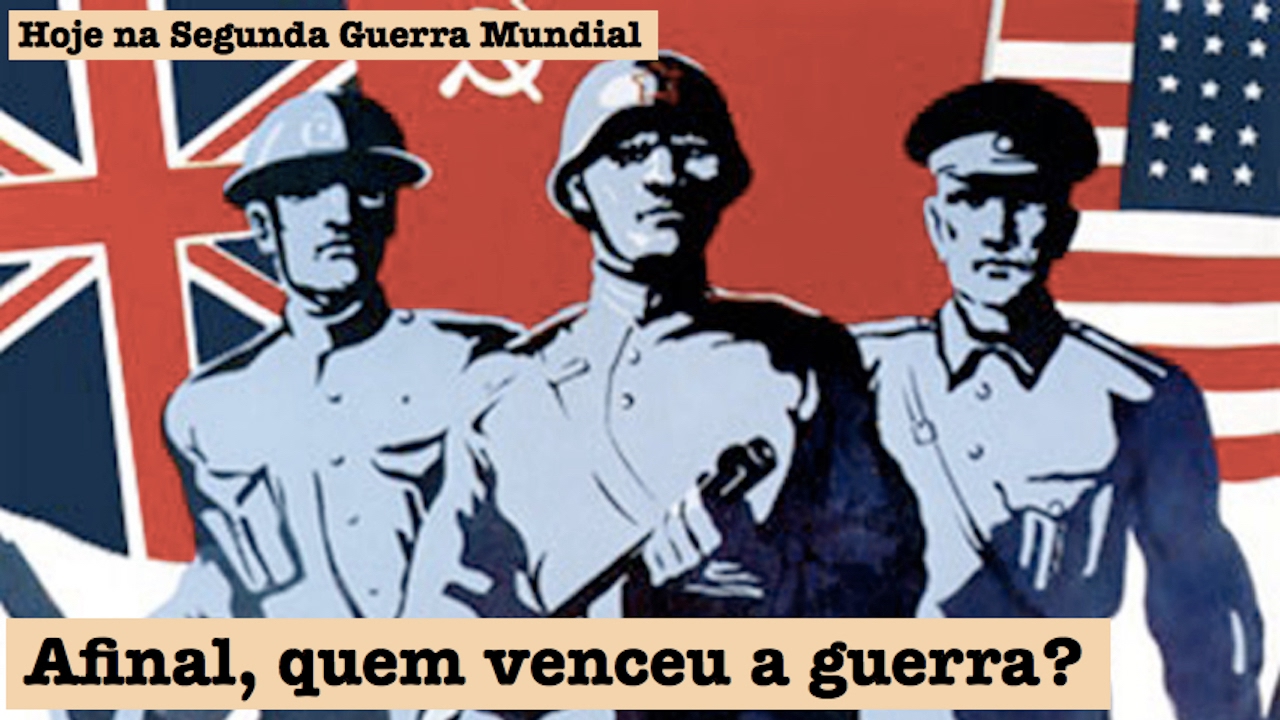 Afinal, quem venceu a Segunda Guerra Mundial?