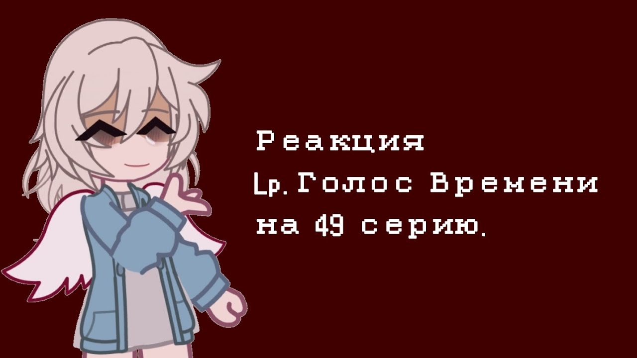Реакция персонажей из 49 серии на 49 серию. ||Lp. Голос Времени|| гача клуб