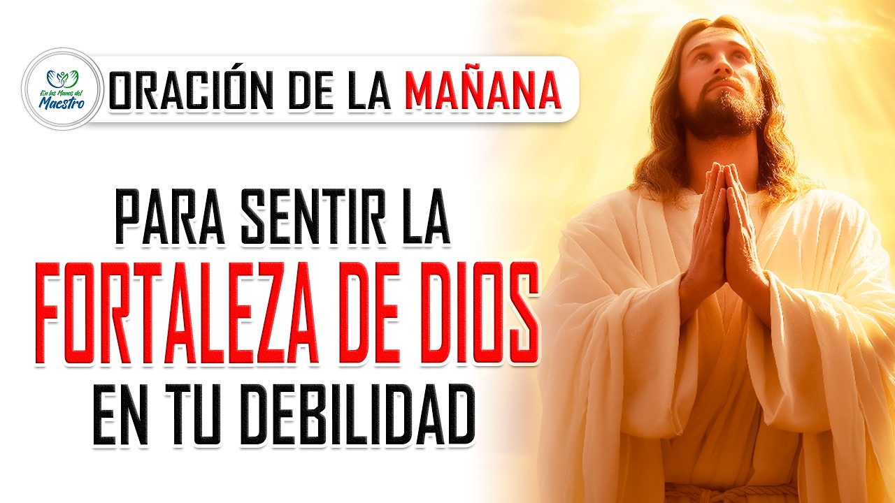 Oración de la MAÑANA para sentir la fortaleza de Dios en tu debilidad