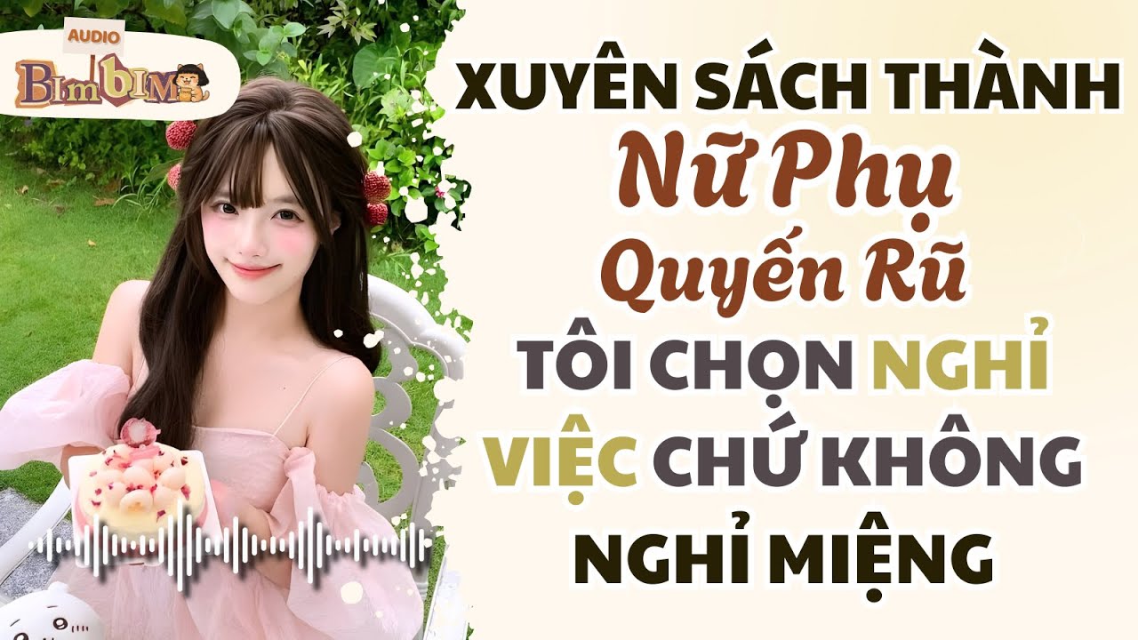 Full audio | Xuyên Thành Nữ Phụ Quyến Rũ, Tôi Chọn Nghỉ Việc Chứ Không Nghỉ Miệng | Bim Bim Audio