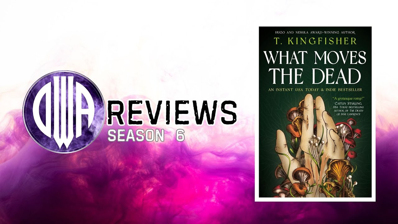 DWA Reviews S6 E17 : What Moves The Dead by T. Kingfisher