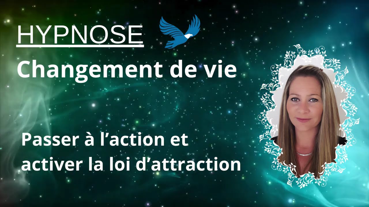 Hypnose : changement de vie - Passer à l'action et activer la loi d'attraction