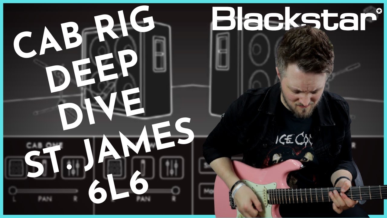 Cab Rig Deep Dive - Blackstar St. James 6L6