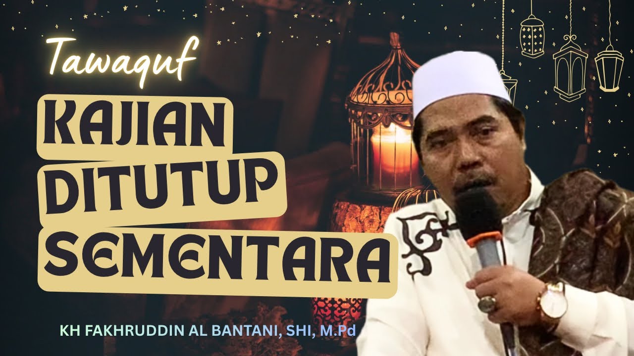 KAJIAN DITUTUP SEMENTARA || Kh Fakhruddin Al Bantani, S.HI, M.Pd