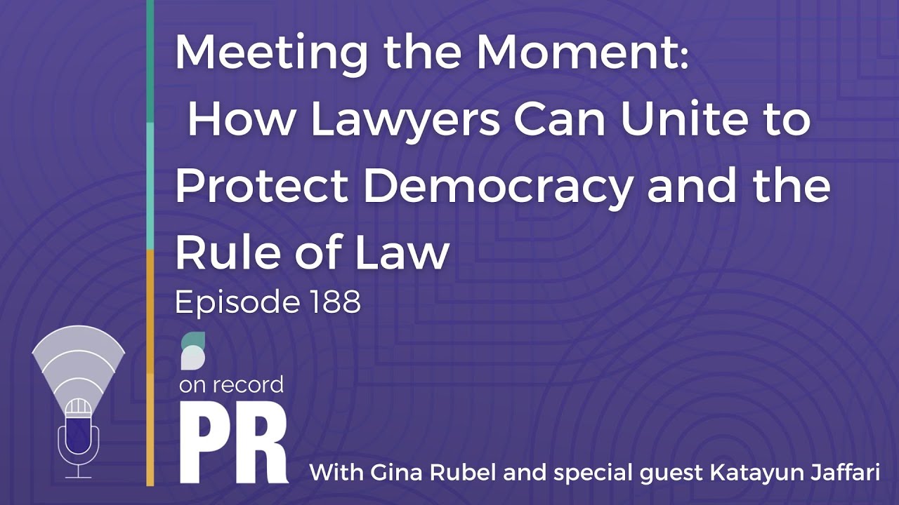How Lawyers Can Unite to Protect Democracy and the Rule of Law - On Record PR - Ep. 188