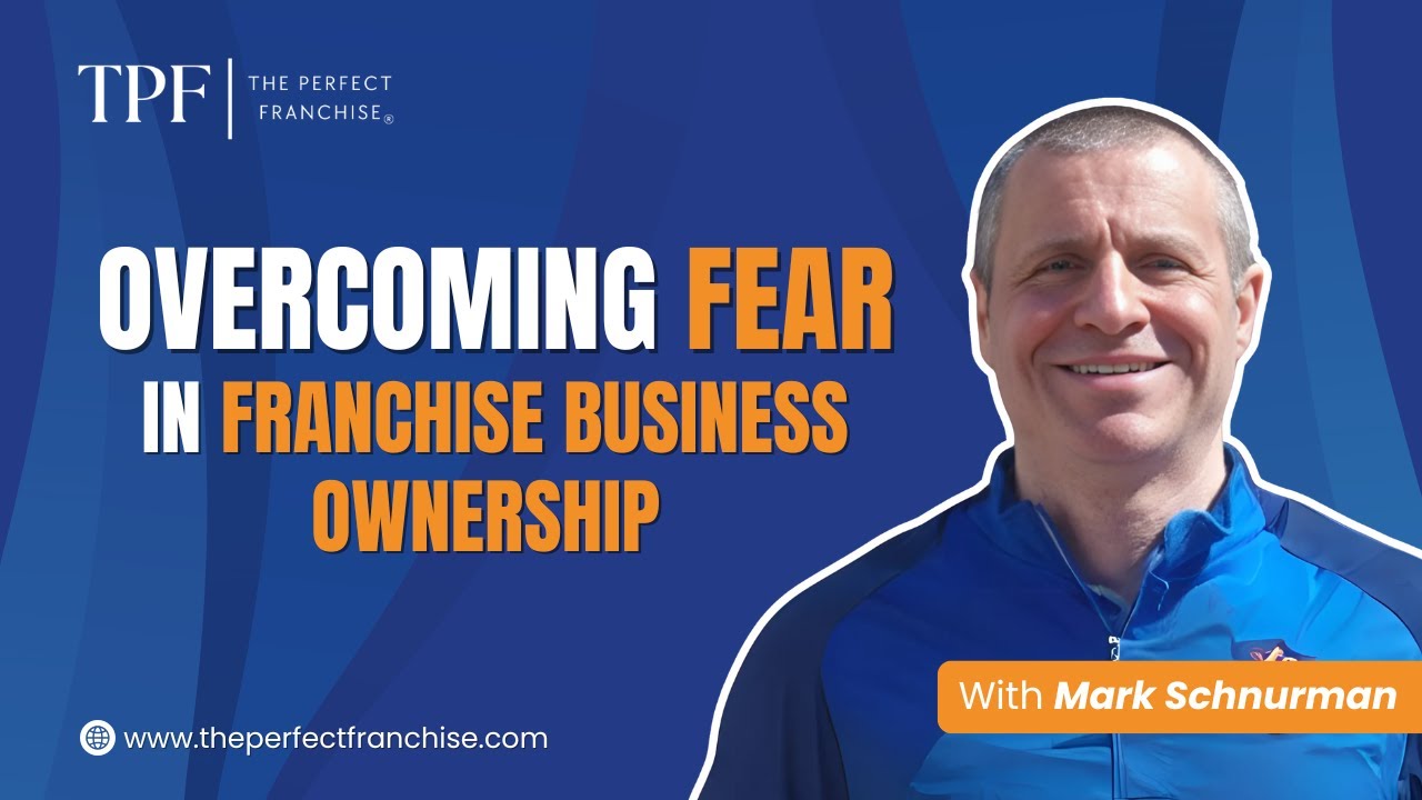 Overcoming Fear in Franchise Business Ownership | Franchising Explained