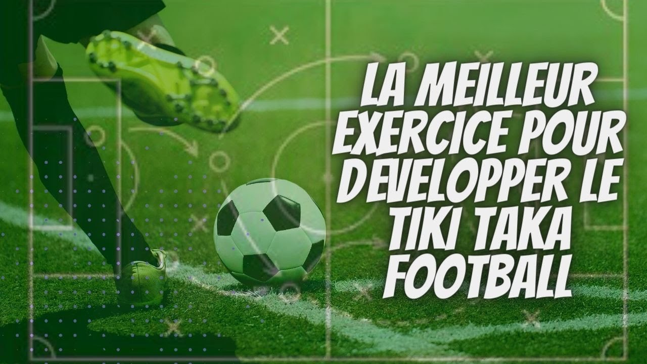 la meilleur exercice pour développer le tiki taka football