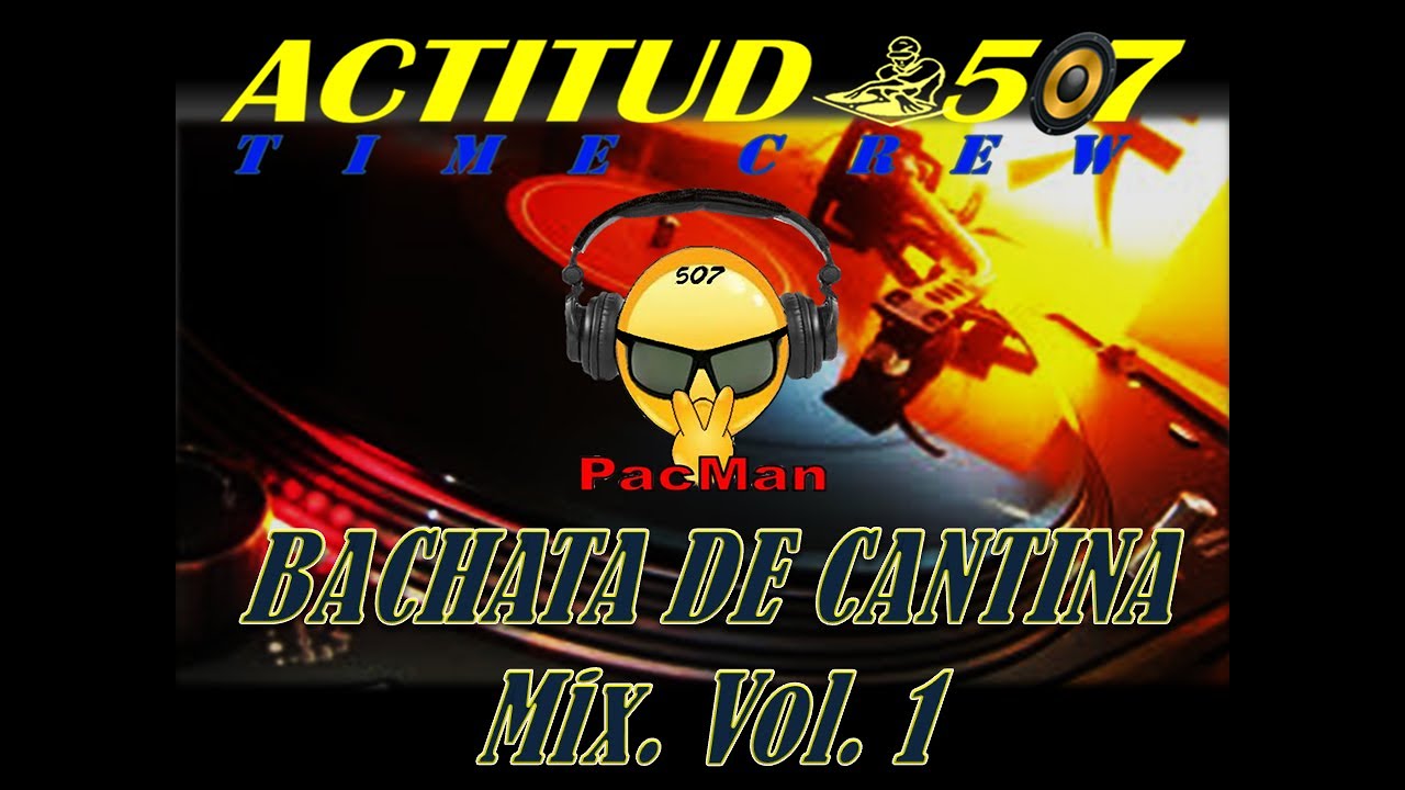 BACHATA DE CANTINA Mix. VOL.1.  **DjPacMan507**  ACTITUD 507 MUSIC.