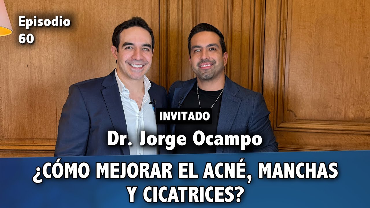 #60 - Dr. Jorge Ocampo - ¿Cómo mejorar el acné, manchas y cicatrices?