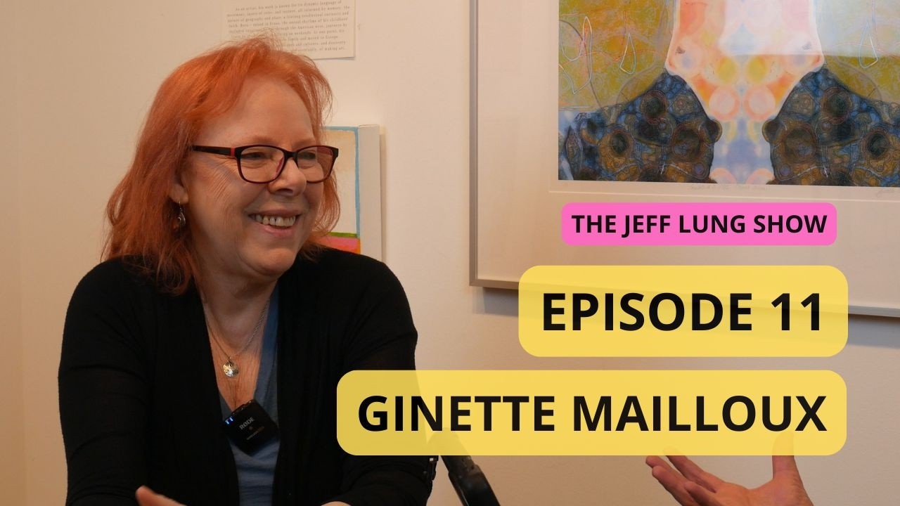 The Jeff Lung Show - Episode 11 Ginette Mailloux #CreativeConversations #ArtTalk #HoustonArtScene