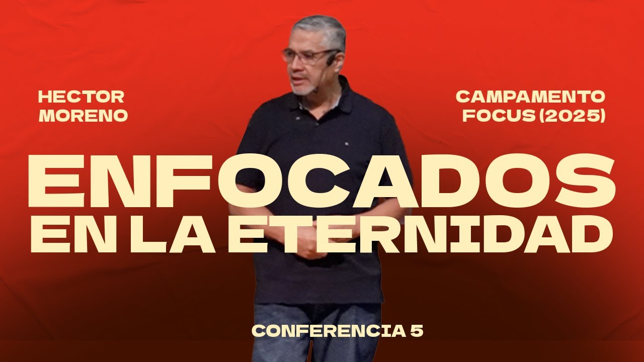 Enfocados en la eternidad | Hector Moreno | Campamento FOCUS, sesión 5