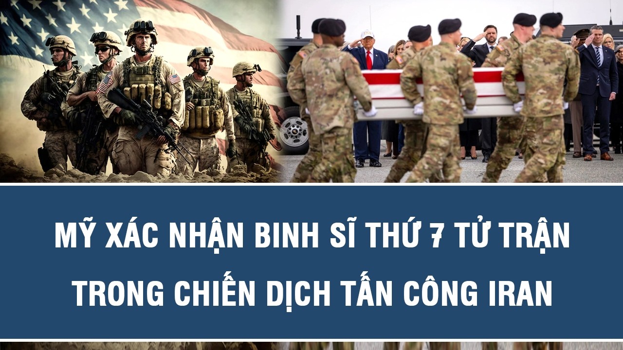 Mỹ xác nhận binh sĩ thứ 7 tử trận trong chiến dịch tấn công Iran