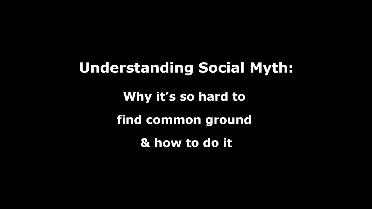 Understanding social myth: Why it&rsquo;s so hard to find common ground & how to do it