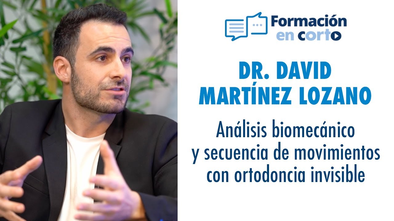 Dr. David Martínez Lozano “Análisis biomecánico y secuencia de movimientos con ortodoncia invisible”