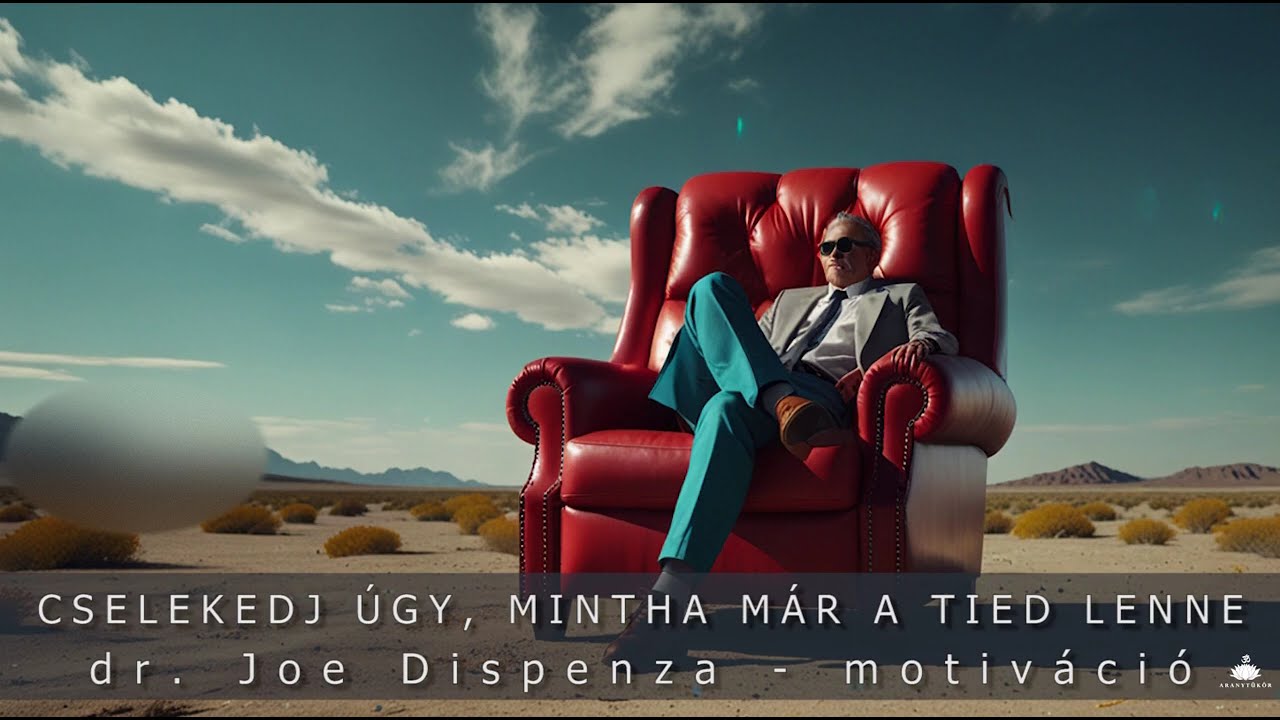 Cselekedj úgy, mintha már a tied lenne - dr. Joe Dispenza motivációja