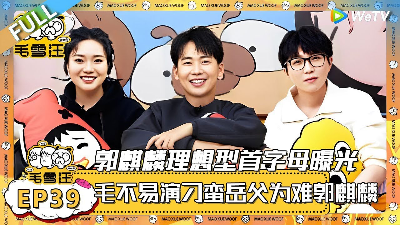 EP39期完整版：演得太好了！毛不易演刁蛮岳父！郭麒麟理想型首字母曝光！ |《毛雪汪》 FULL #综艺 #毛雪汪 #李雪琴 #毛不易 #郭麒麟