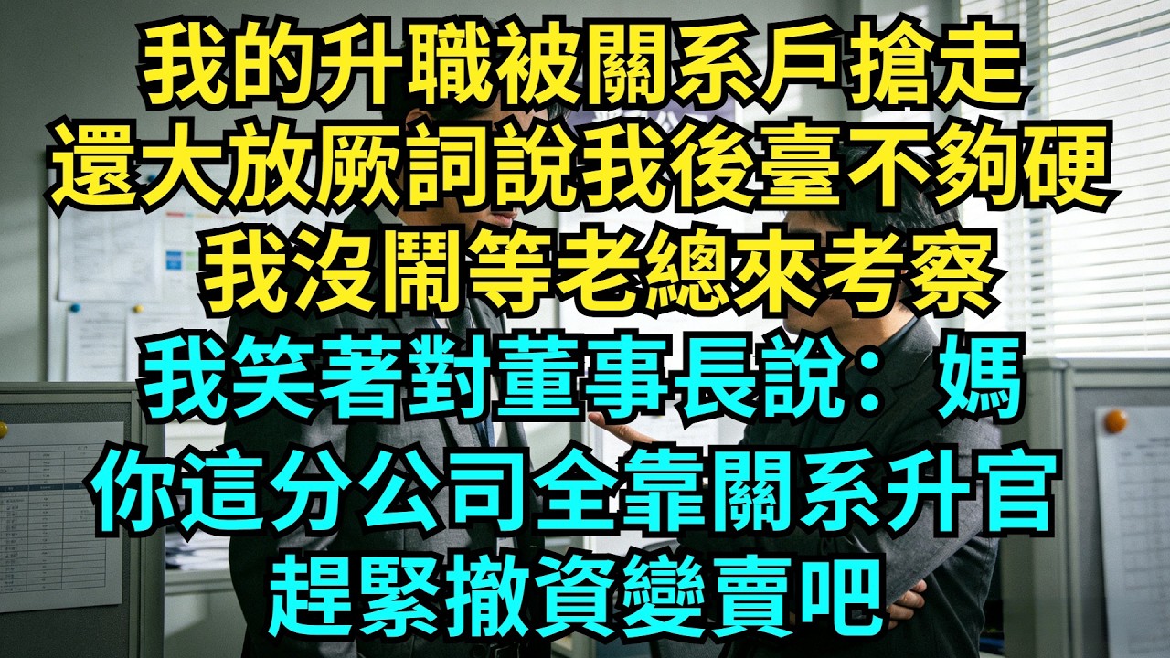 我的升職被關系戶搶走，還大放厥詞說我後臺不夠硬，我沒鬧等老總來考察，我笑著對董事長說：媽，你這分公司全靠關系升官，趕緊撤資變賣吧!【奇聞秘事】#奇聞#秘事#故事 #职场 #职场故事 #奖金