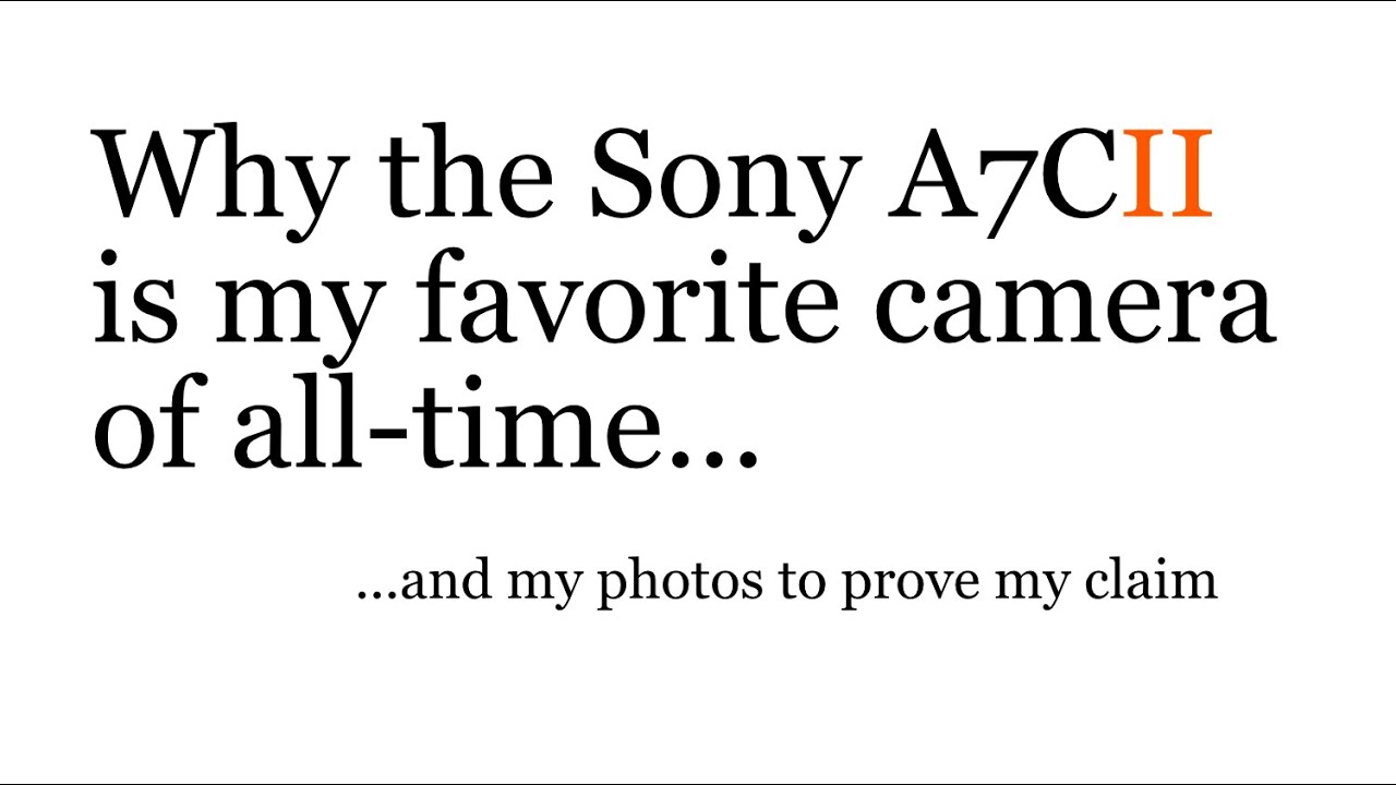 Why the Sony A7CII is my Favorite Camera...