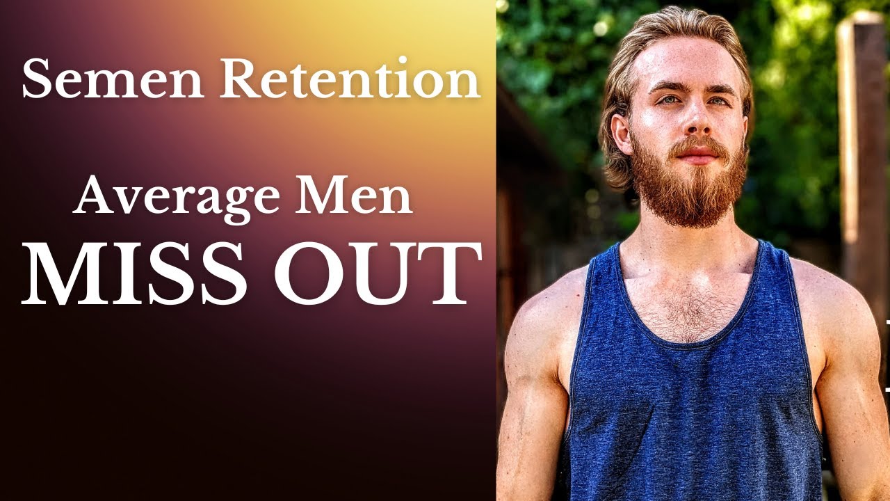 Semen Retention | Why The Average Man Doesn't Do it