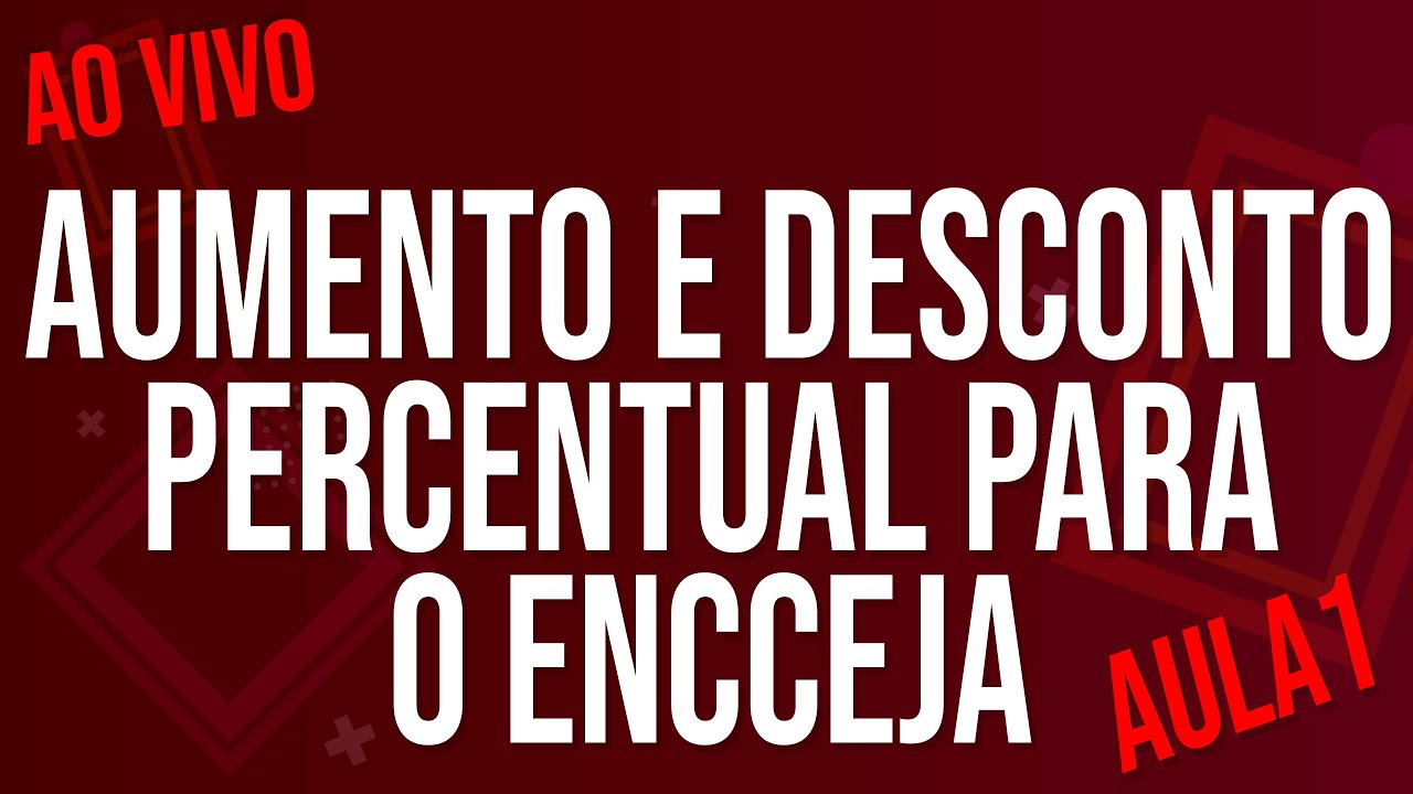 AUMENTO E DESCONTO PERCENTUAL PARA O ENCCEJA - AULA 1