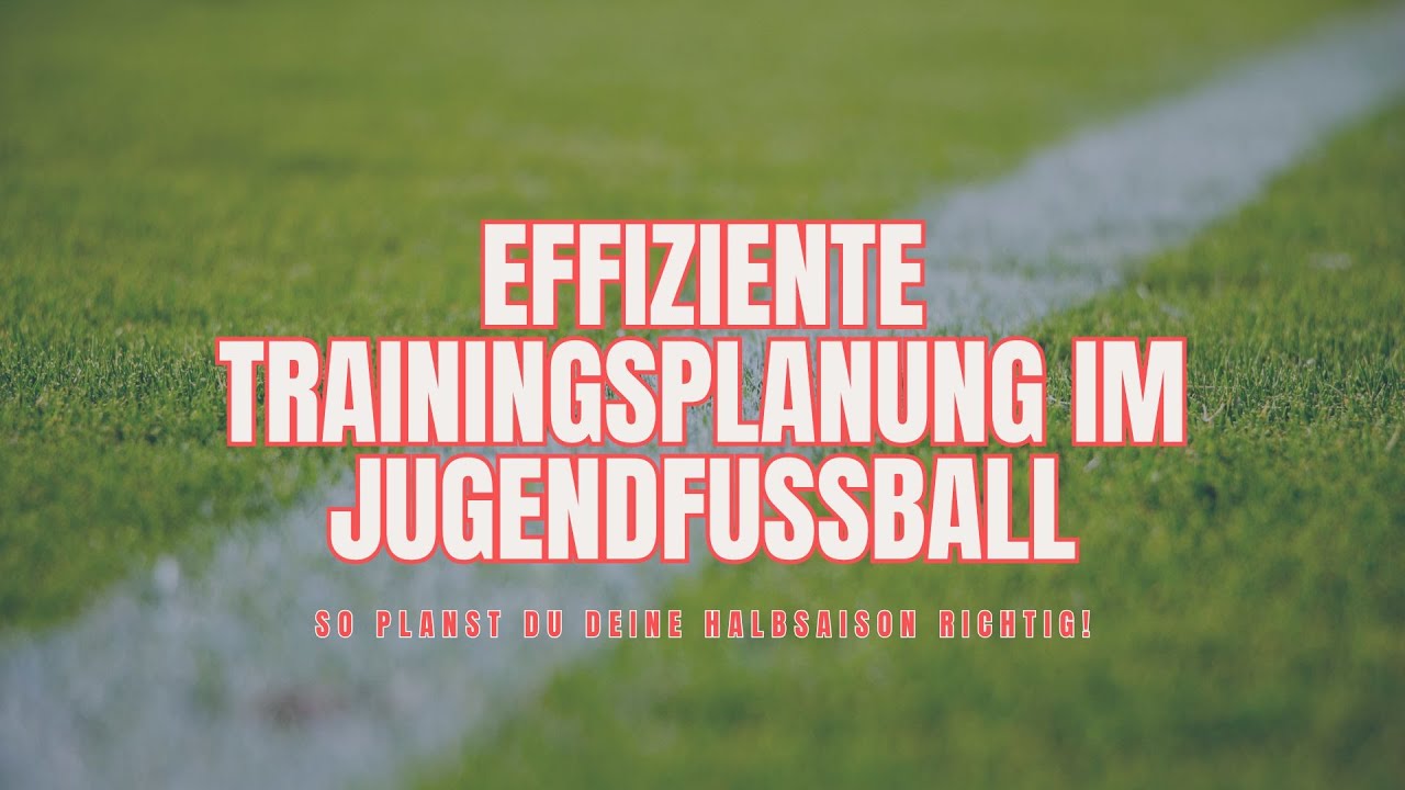 Effiziente Trainingsplanung im Jugendfußball - So planst du deine Halbsaison richtig!