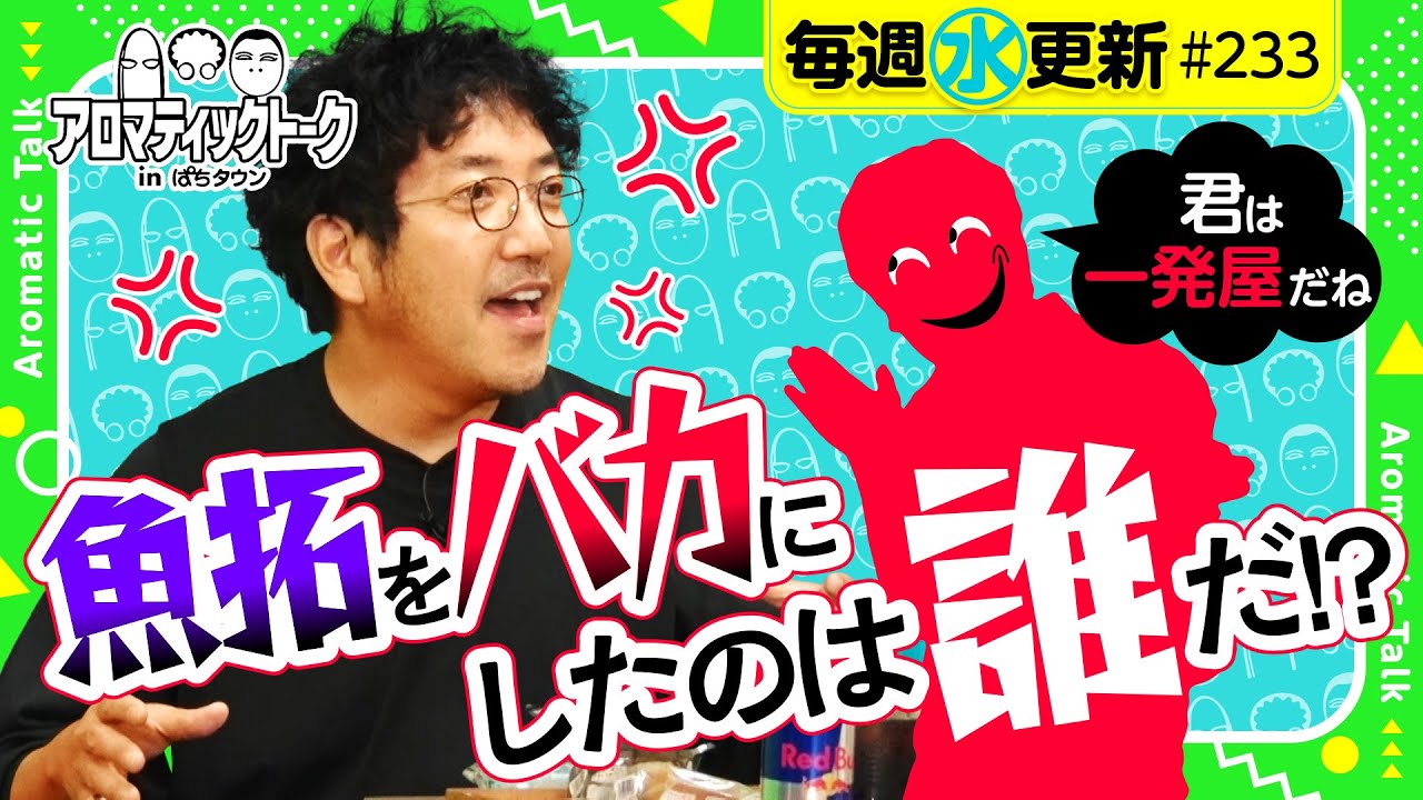 【木村魚拓が一発屋!?】アロマティックトークinぱちタウン 第233回《木村魚拓・沖ヒカル・グレート巨砲・ヒロシ・ヤング》★★毎週水曜日配信★★