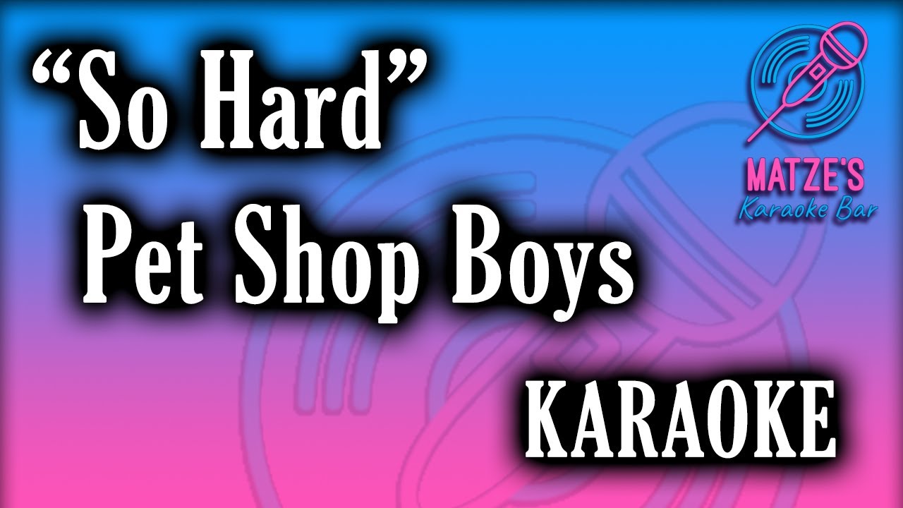 KARAOKE - So Hard - Pet Shop Boys
