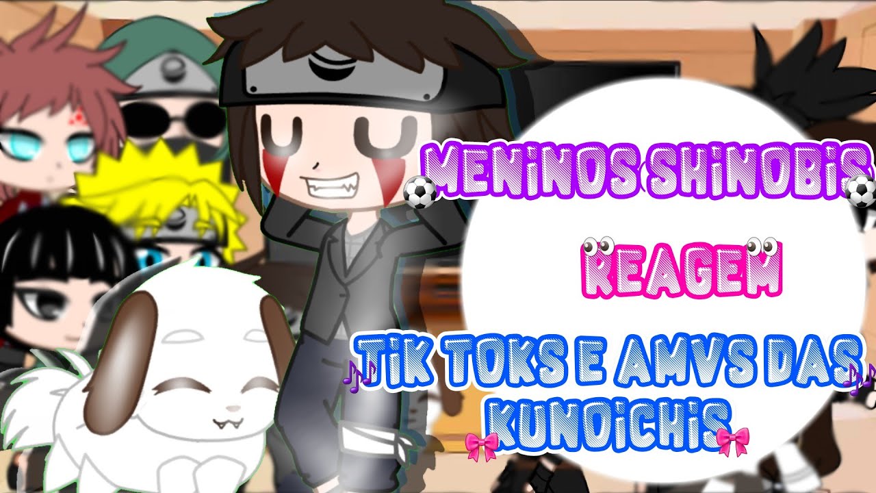 SHINOBIS(MENINOS)REAGEM A TIK TOKS E AMVS DA KUNOICHIS(MENINAS)GACHA CLUB