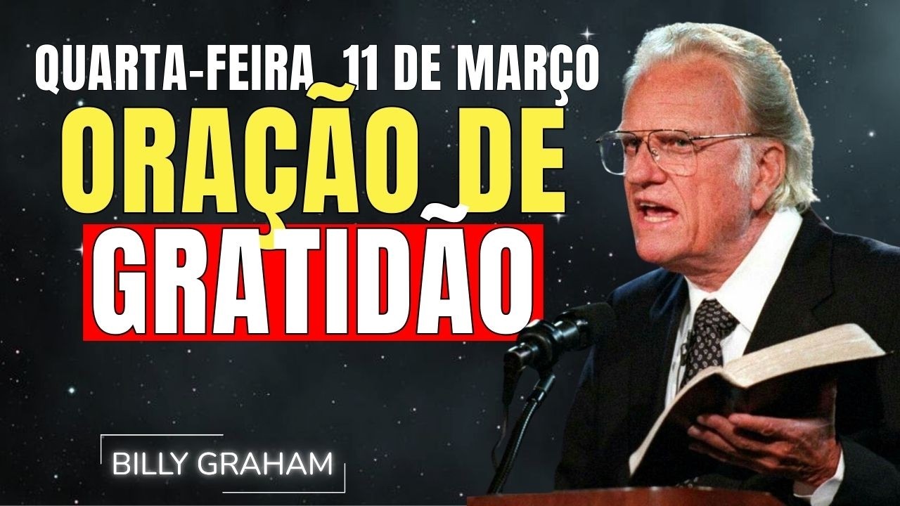 QUARTA-FEIRA, 11 DE MARÇO | ORAÇÃO DE GRATIDÃO - AGRADEÇA A DEUS CADA DIA | SERMÕES DE BILLY GRAHAM