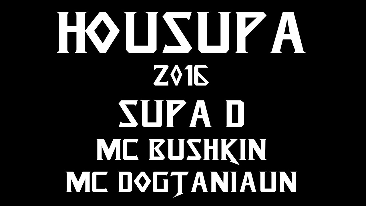 HOUSUPA 2016 SUPA D MC BUSHKIN MC DOGTANIAUN