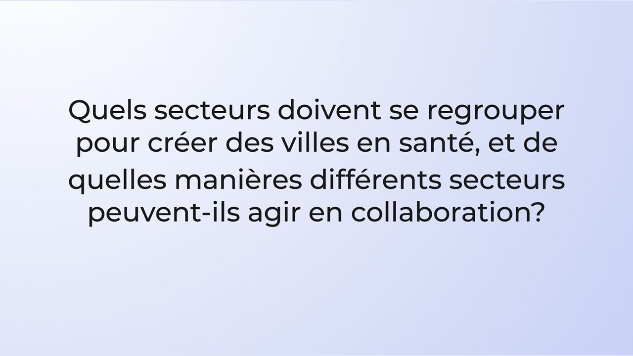 Quels secteurs doivent se regrouper pour cr&eacute;er des villes en sant&eacute; & comment peuvent-ils collaborer?